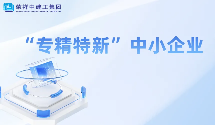喜报 | 荣祥中建工集团通过“专精特新”企业认定